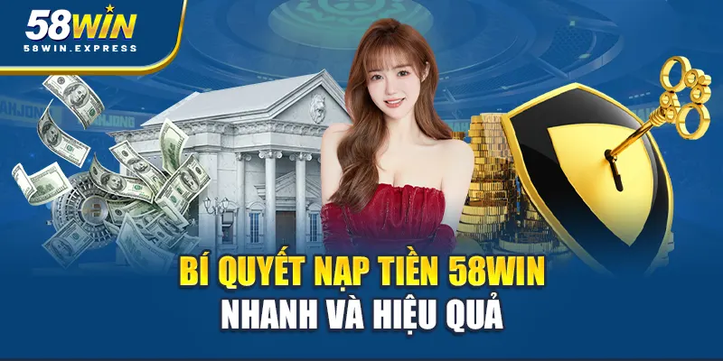 bi-quyet-nap-tien-58win-nhanh-va-hieu-qua