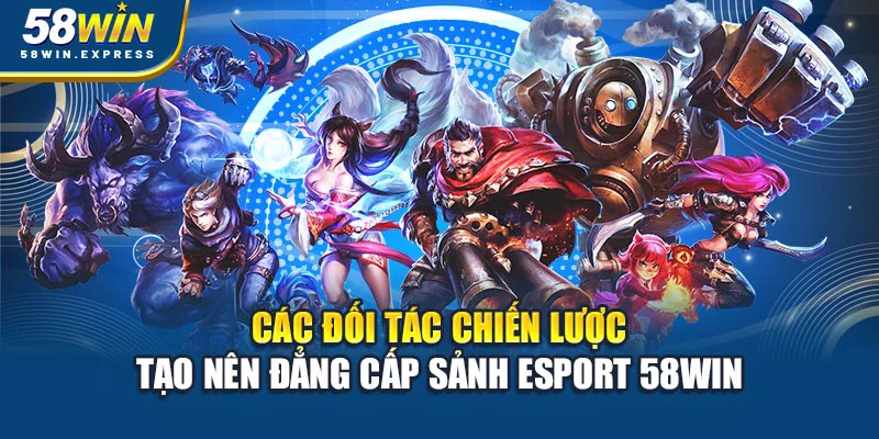 cac-doi-tac-chien-luoc-tao-nen-dang-cap-sanh-esports-58win