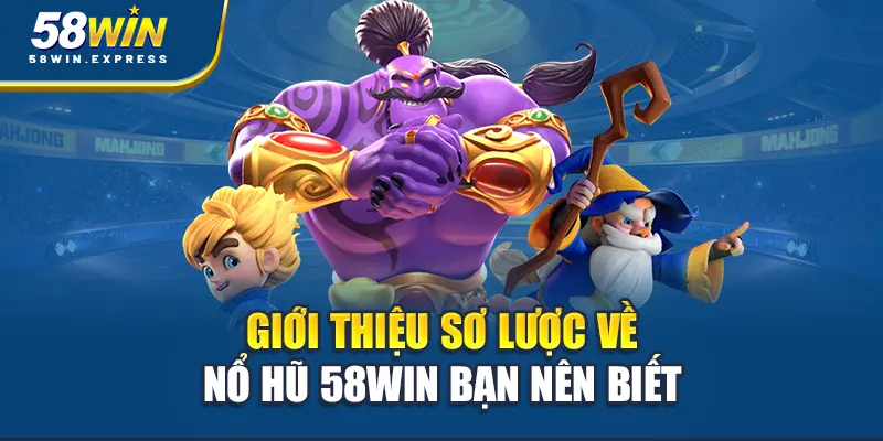 gioi-thieu-so-luoc-ve-no-hu-58win-ban-nen-biet