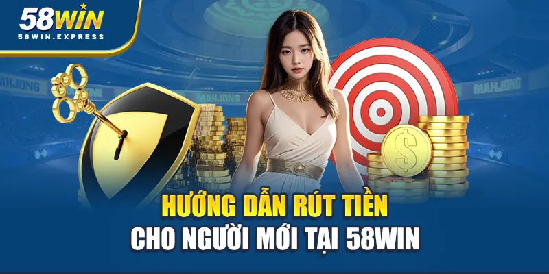 huong-dan-rut-tien-cho-nguoi-moi-tai-58win