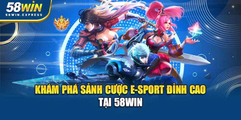 kham-pha-sanh-cuoc-e-sport-dinh-cao-tai-58win