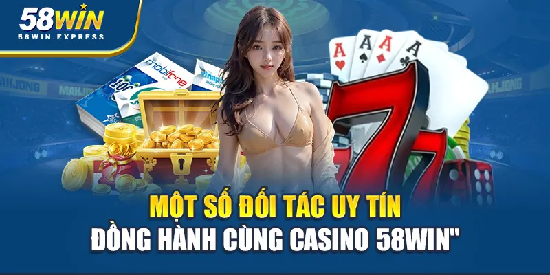 mot-so-doi-tac-uy-tin-dong-hanh-cung-casino-58win