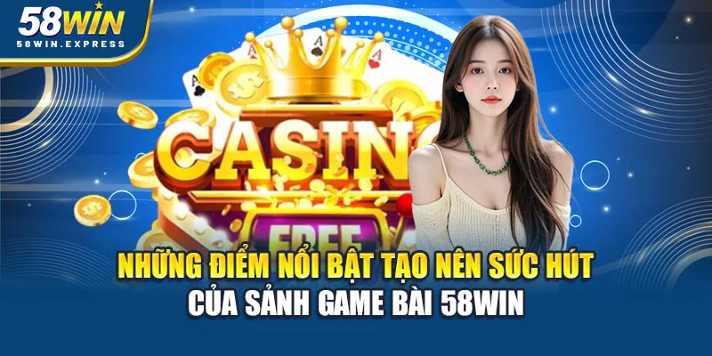 nhung-diem-noi-bat-tao-nen-suc-hut-cua-sanh-game-bai-58win