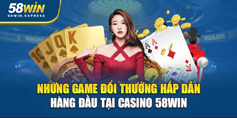 nhung-game-doi-thuong-hap-dan-hang-dau-tai-casino-58win