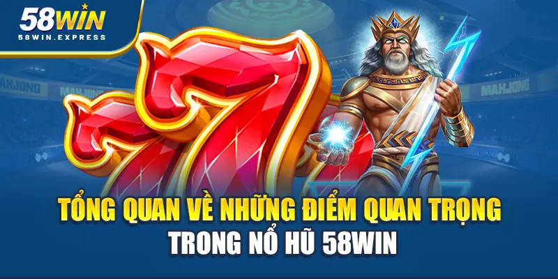 tong-quan-ve-nhung-diem-quan-trong-trong-no-hu-58win