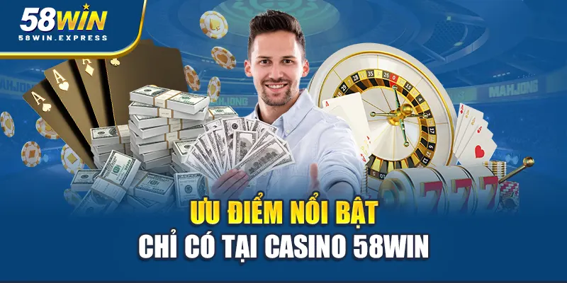 uu-diem-noi-bat-chi-co-tai-casino-58win